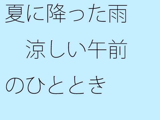 夏に降った雨 涼しい午前のひととき