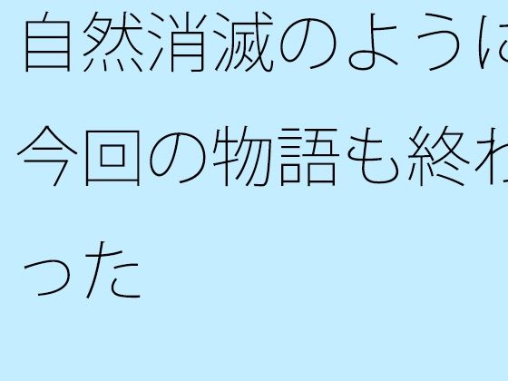 自然消滅のように今回の物語も終わった