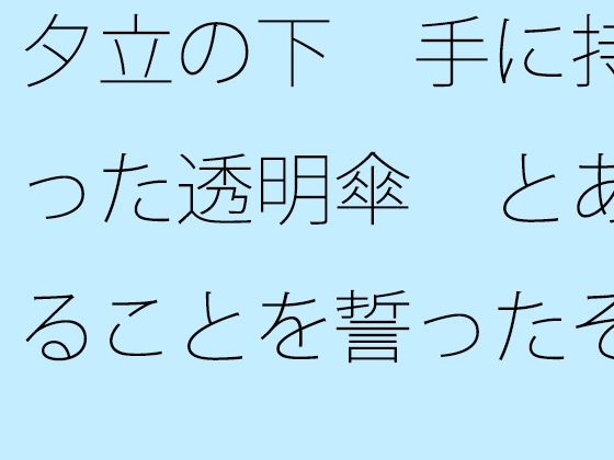 【無料】夕立の下 手に持った透明傘 とあることを誓ったその10メートル後に・・・・